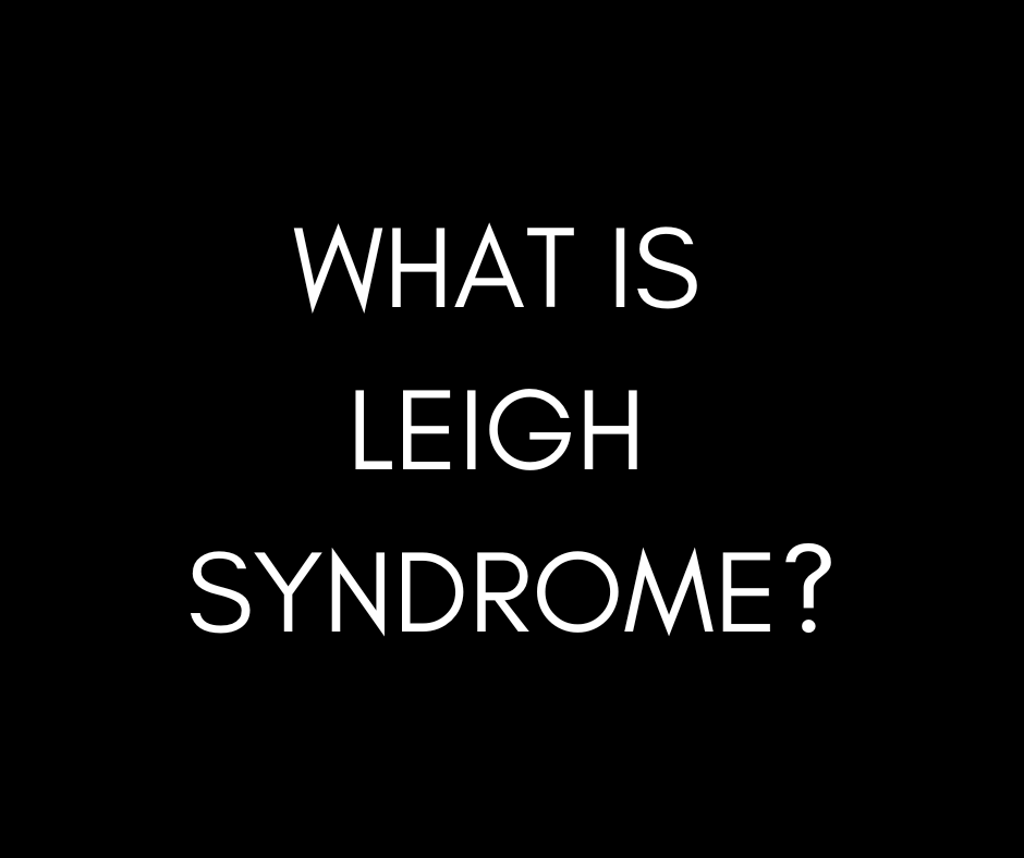 What is Leigh Syndrome? - The Mitochondrial Disease Experience